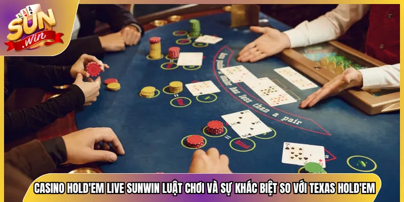 Casino Hold'em Live Sunwin Luật Chơi Và Sự Khác Biệt So Với Texas Hold'em