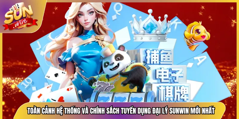 Toàn cảnh hệ thống và chính sách tuyển dụng đại lý Sunwin mới nhất
