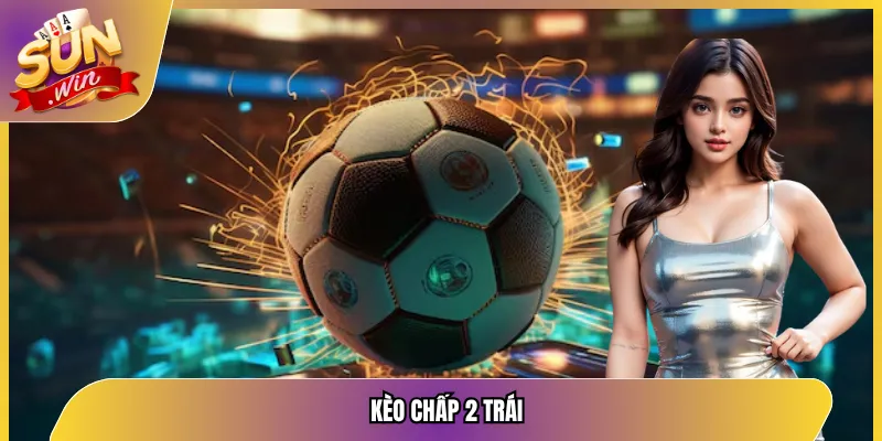 kèo chấp 2 trái