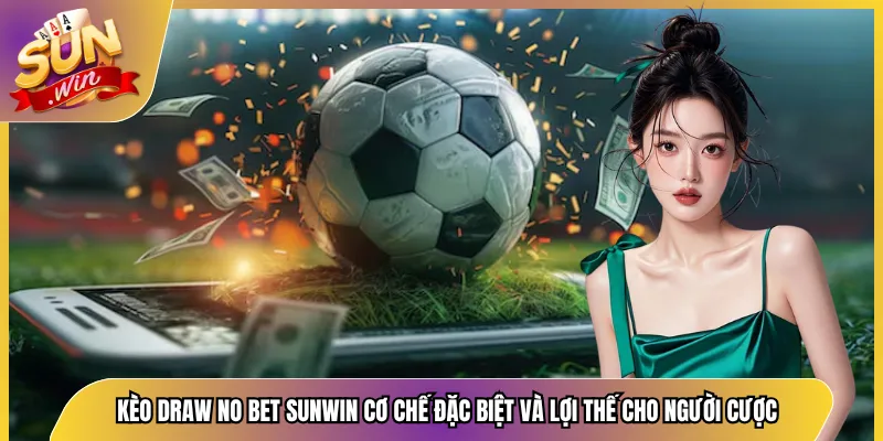 Kèo Draw No Bet Sunwin Cơ Chế Đặc Biệt Và Lợi Thế Cho Người Cược