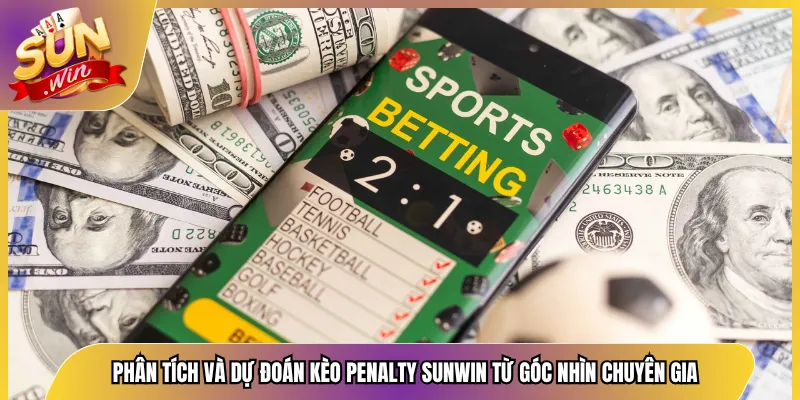 Phân Tích Và Dự Đoán Kèo Penalty Sunwin Từ Góc Nhìn Chuyên Gia
