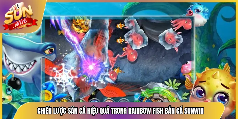 Chiến Lược Săn Cá Hiệu Quả Trong Rainbow Fish Bắn Cá Sunwin