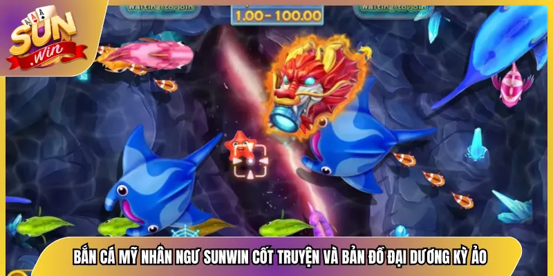 Bắn Cá Mỹ Nhân Ngư Sunwin Cốt Truyện Và Bản Đồ Đại Dương Kỳ Ảo