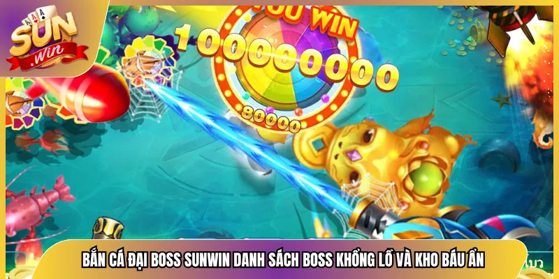 Bắn Cá Đại Boss Sunwin Danh Sách Boss Khổng Lồ Và Kho Báu Ẩn